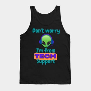 Don't worry I'm from Tech support (alien) Tank Top